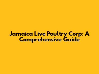 Jamaica Live Poultry Corp: A Comprehensive Guide