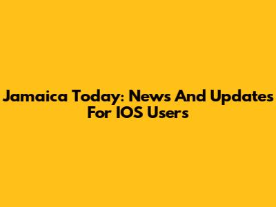 Jamaica Today: News And Updates For IOS Users