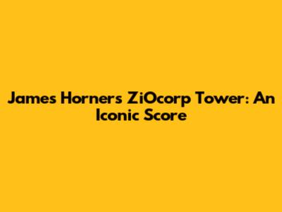 James Horner's ZiOcorp Tower: An Iconic Score