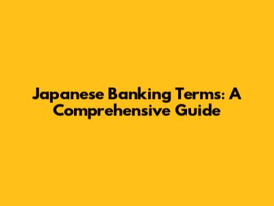 Japanese Banking Terms: A Comprehensive Guide