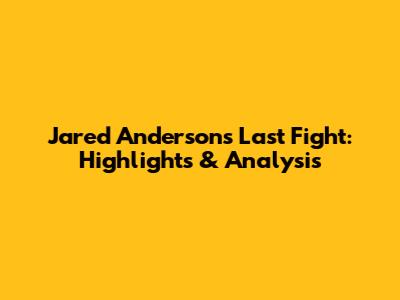 Jared Anderson's Last Fight: Highlights & Analysis