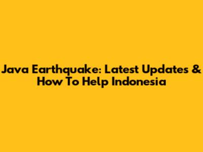 Java Earthquake: Latest Updates & How To Help Indonesia