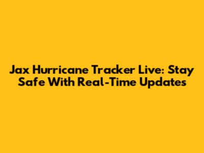 Jax Hurricane Tracker Live: Stay Safe With Real-Time Updates