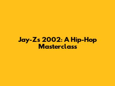 Jay-Z's 2002: A Hip-Hop Masterclass