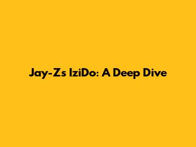 Jay-Z's IziDo: A Deep Dive