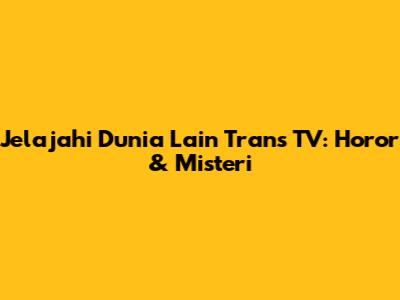 Jelajahi Dunia Lain Trans TV: Horor & Misteri