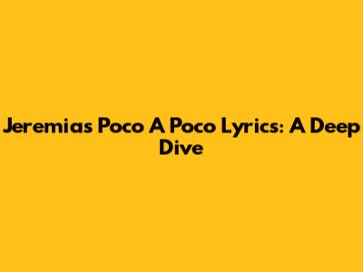 Jeremias Poco A Poco Lyrics: A Deep Dive