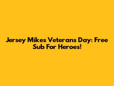 Jersey Mike's Veterans Day: Free Sub For Heroes!