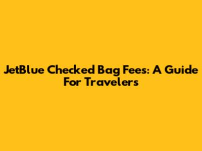 JetBlue Checked Bag Fees: A Guide For Travelers