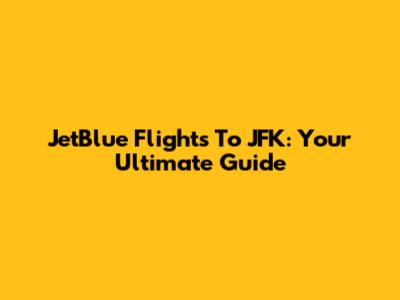 JetBlue Flights To JFK: Your Ultimate Guide