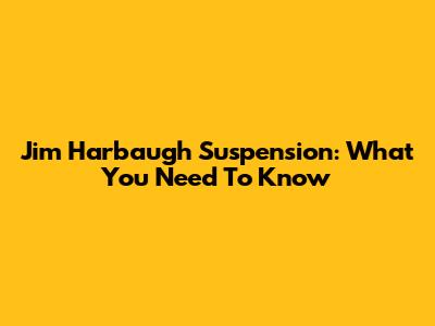 Jim Harbaugh Suspension: What You Need To Know