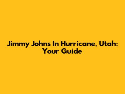 Jimmy John's In Hurricane, Utah: Your Guide