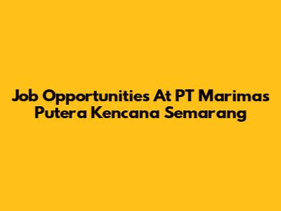 Job Opportunities At PT Marimas Putera Kencana Semarang