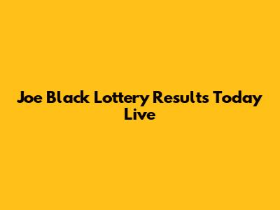 Joe Black Lottery Results Today Live