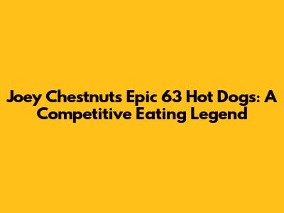 Joey Chestnut's Epic 63 Hot Dogs: A Competitive Eating Legend