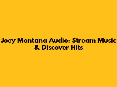 Joey Montana Audio: Stream Music & Discover Hits