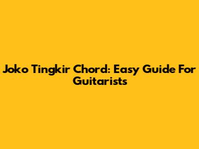 Joko Tingkir Chord: Easy Guide For Guitarists