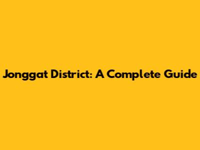 Jonggat District: A Complete Guide