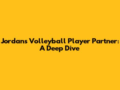 Jordan's Volleyball Player Partner: A Deep Dive