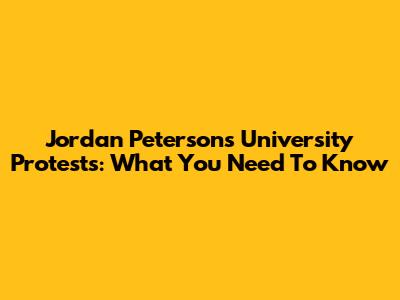 Jordan Peterson's University Protests: What You Need To Know