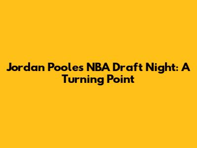 Jordan Poole's NBA Draft Night: A Turning Point