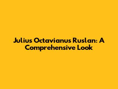 Julius Octavianus Ruslan: A Comprehensive Look