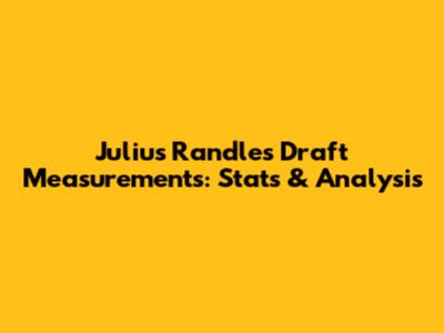 Julius Randle's Draft Measurements: Stats & Analysis