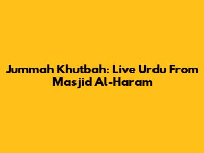 Jummah Khutbah: Live Urdu From Masjid Al-Haram