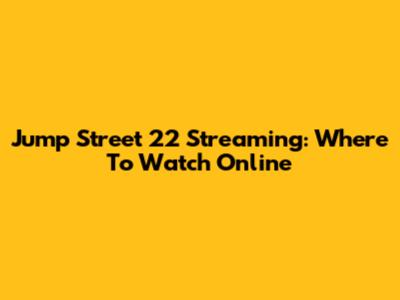 Jump Street 22 Streaming: Where To Watch Online