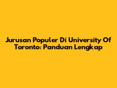 Jurusan Populer Di University Of Toronto: Panduan Lengkap