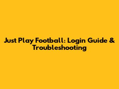 Just Play Football: Login Guide & Troubleshooting