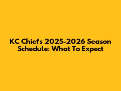 KC Chiefs 2025-2026 Season Schedule: What To Expect