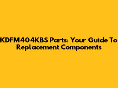 KDFM404KBS Parts: Your Guide To Replacement Components