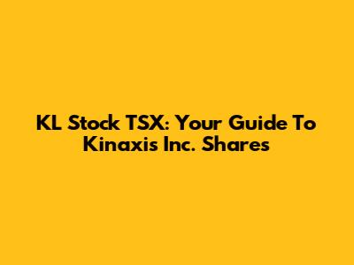 KL Stock TSX: Your Guide To Kinaxis Inc. Shares