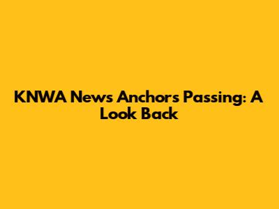 KNWA News Anchor's Passing: A Look Back