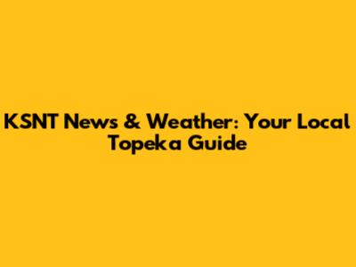KSNT News & Weather: Your Local Topeka Guide