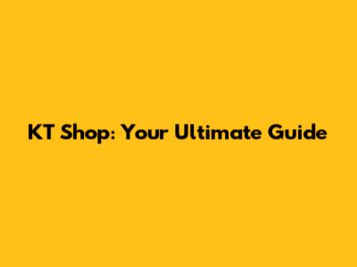 KT Shop: Your Ultimate Guide
