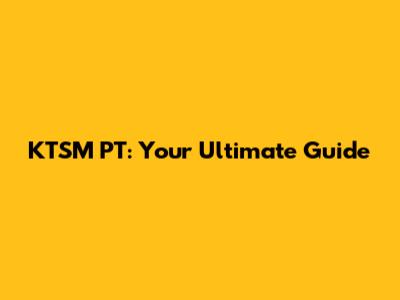 KTSM PT: Your Ultimate Guide