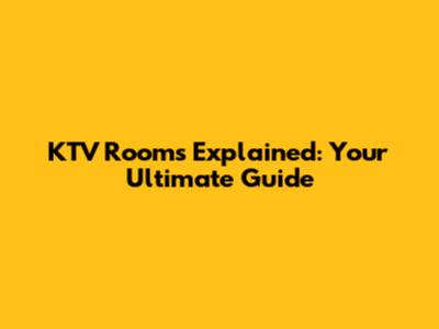KTV Rooms Explained: Your Ultimate Guide