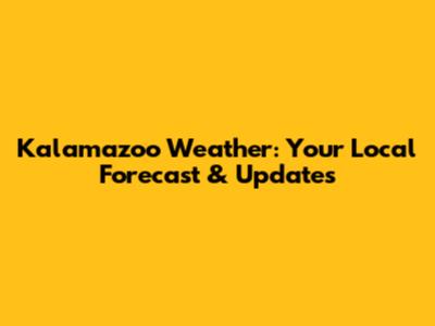 Kalamazoo Weather: Your Local Forecast & Updates
