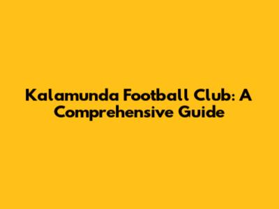 Kalamunda Football Club: A Comprehensive Guide