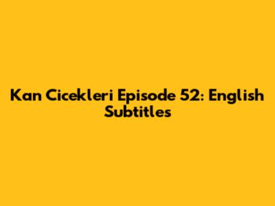 Kan Cicekleri Episode 52: English Subtitles