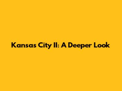 Kansas City II: A Deeper Look