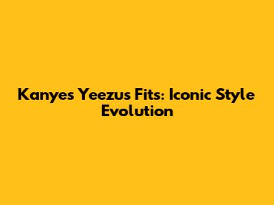 Kanye's Yeezus Fits: Iconic Style Evolution