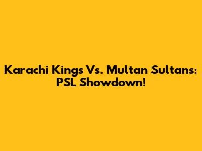 Karachi Kings Vs. Multan Sultans: PSL Showdown!
