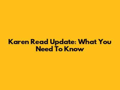 Karen Read Update: What You Need To Know