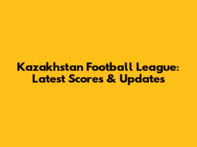 Kazakhstan Football League: Latest Scores & Updates