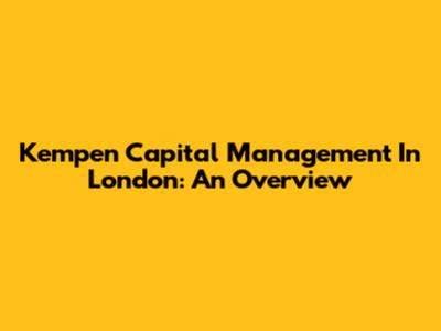 Kempen Capital Management In London: An Overview