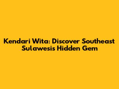 Kendari Wita: Discover Southeast Sulawesi's Hidden Gem