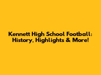 Kennett High School Football: History, Highlights & More!